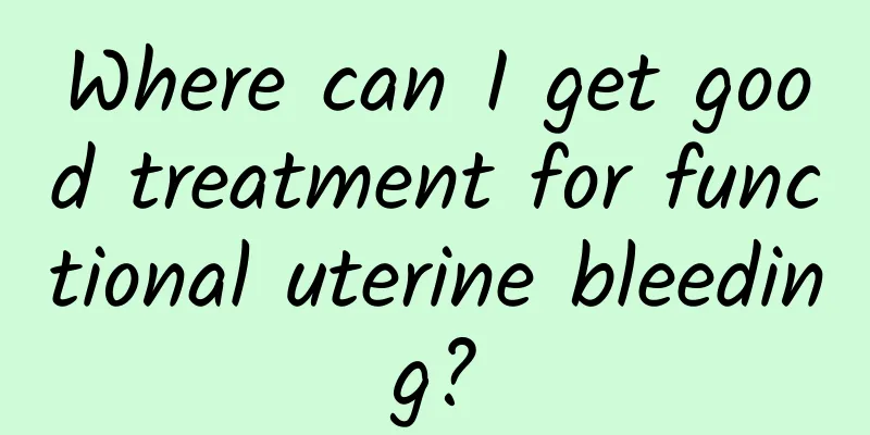 Where can I get good treatment for functional uterine bleeding?