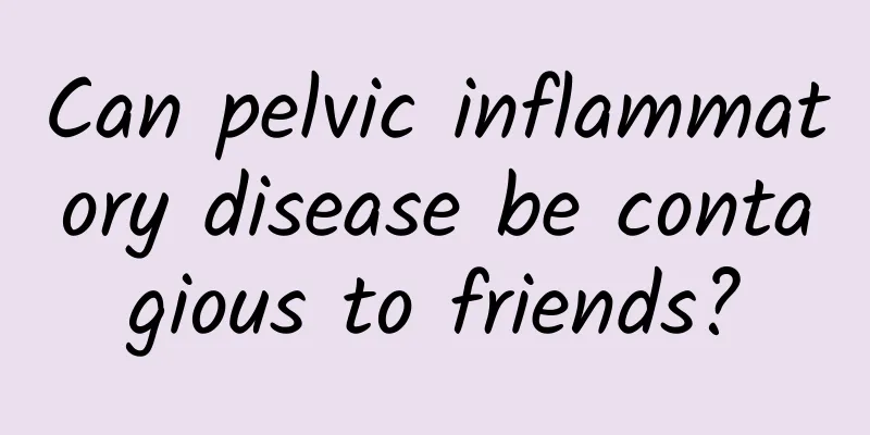 Can pelvic inflammatory disease be contagious to friends?