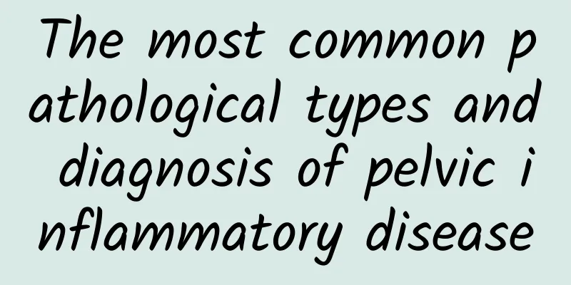 The most common pathological types and diagnosis of pelvic inflammatory disease