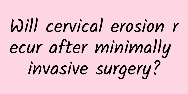 Will cervical erosion recur after minimally invasive surgery?