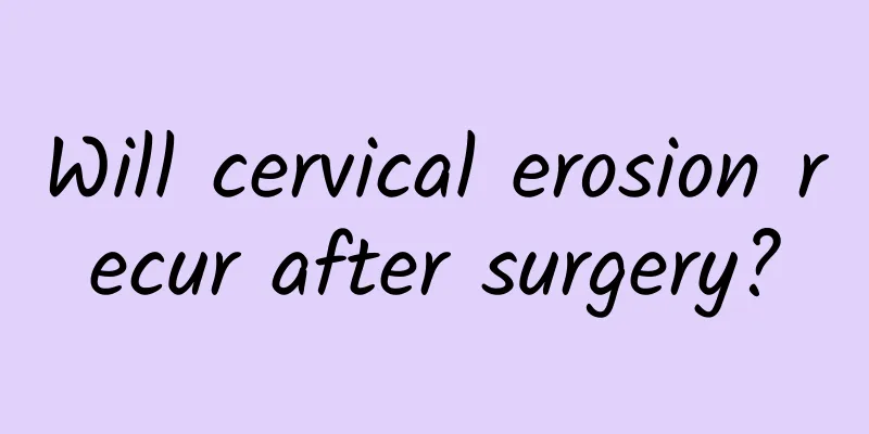 Will cervical erosion recur after surgery?