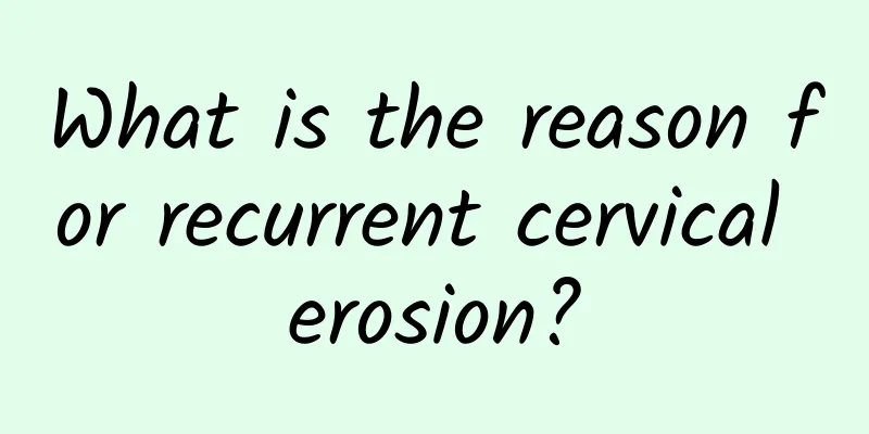 What is the reason for recurrent cervical erosion?