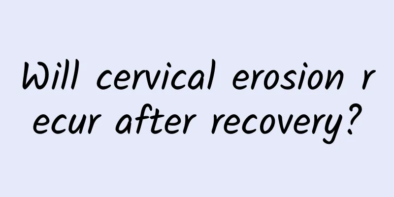 Will cervical erosion recur after recovery?