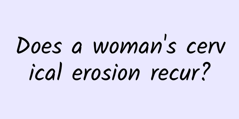 Does a woman's cervical erosion recur?