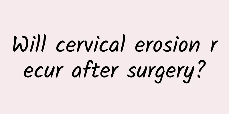 Will cervical erosion recur after surgery?