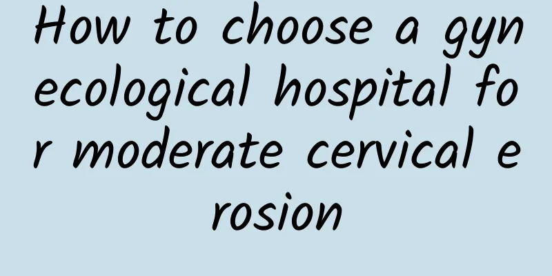 How to choose a gynecological hospital for moderate cervical erosion