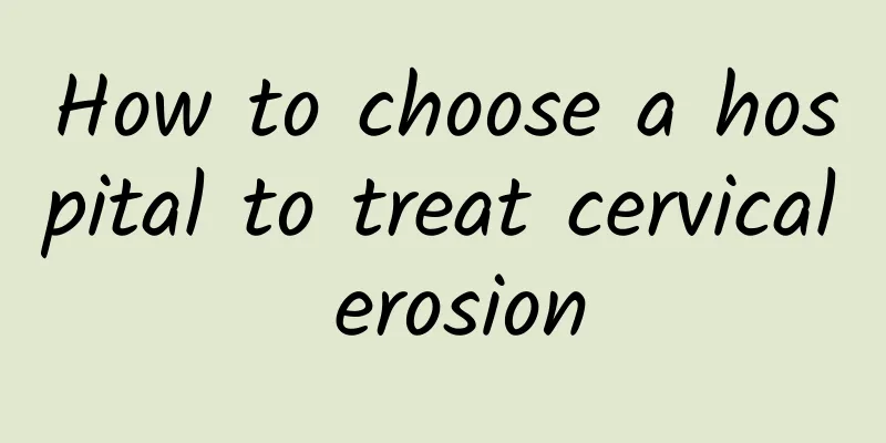 How to choose a hospital to treat cervical erosion