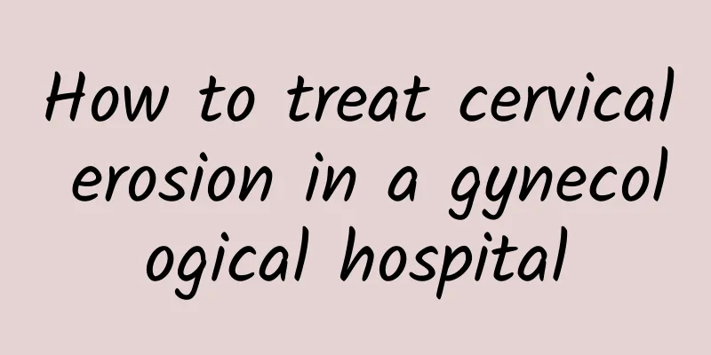 How to treat cervical erosion in a gynecological hospital