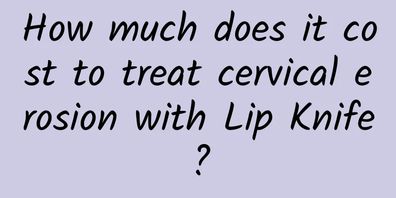 How much does it cost to treat cervical erosion with Lip Knife?
