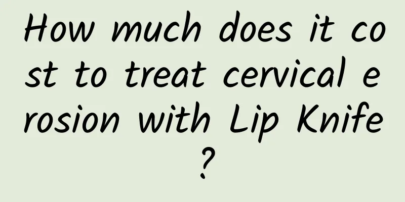 How much does it cost to treat cervical erosion with Lip Knife?