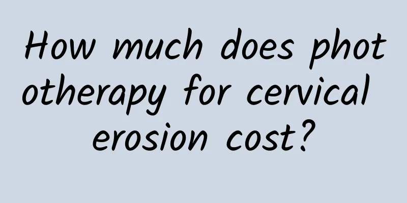 How much does phototherapy for cervical erosion cost?