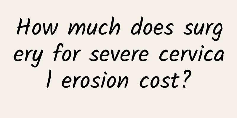How much does surgery for severe cervical erosion cost?
