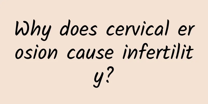 Why does cervical erosion cause infertility?
