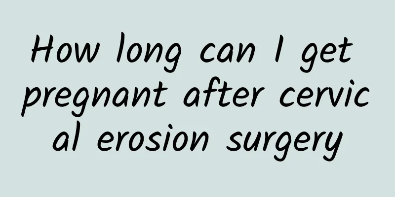 How long can I get pregnant after cervical erosion surgery