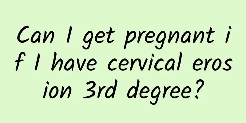 Can I get pregnant if I have cervical erosion 3rd degree?