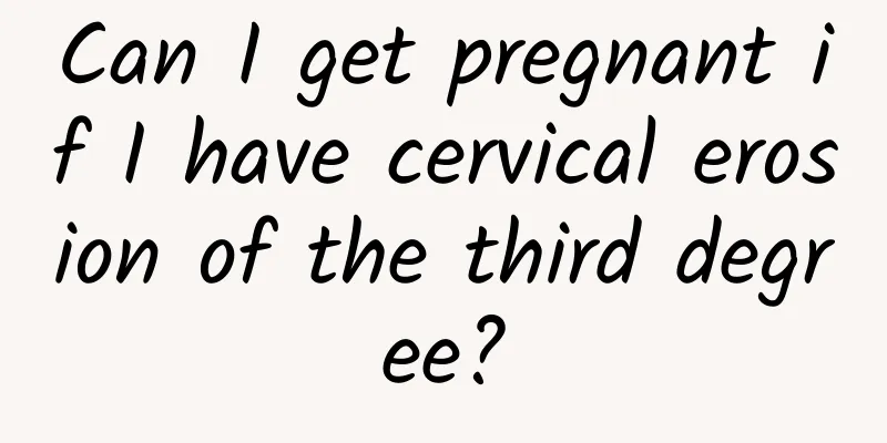 Can I get pregnant if I have cervical erosion of the third degree?