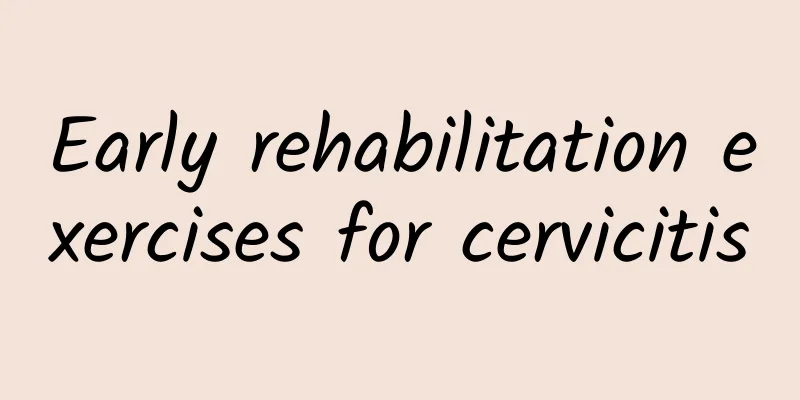 Early rehabilitation exercises for cervicitis