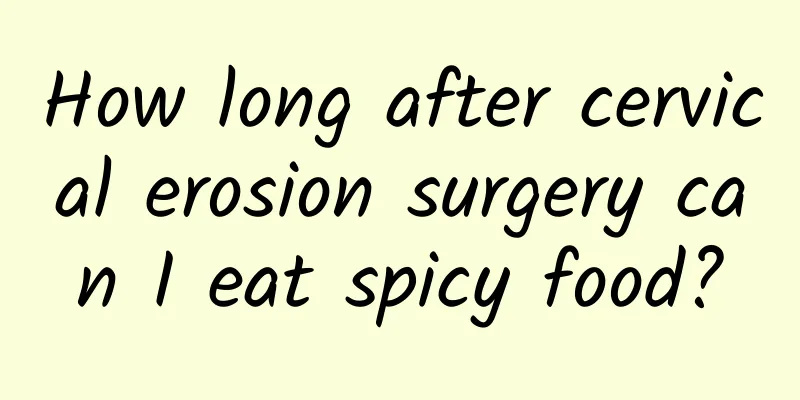 How long after cervical erosion surgery can I eat spicy food?