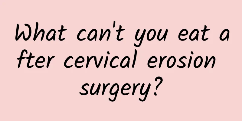 What can't you eat after cervical erosion surgery?