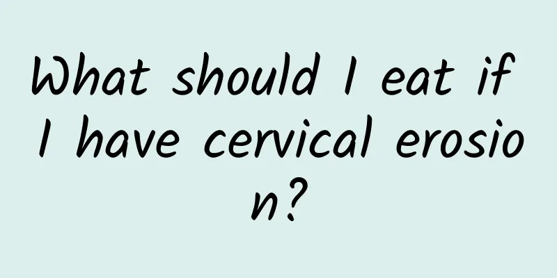 What should I eat if I have cervical erosion?