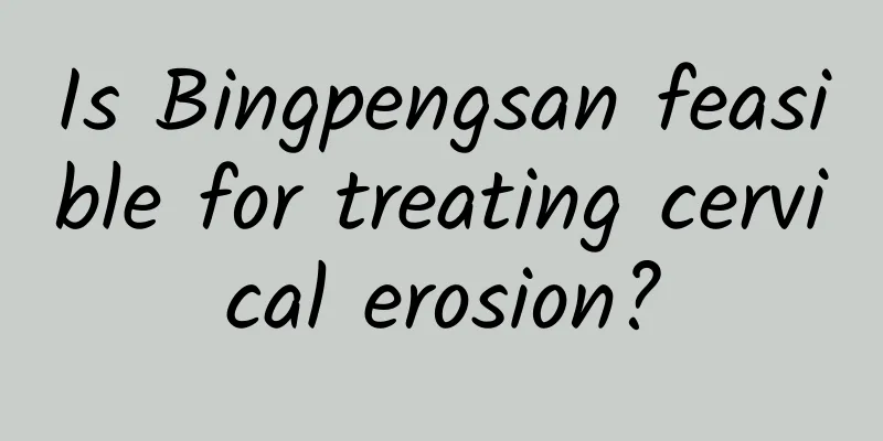 Is Bingpengsan feasible for treating cervical erosion?