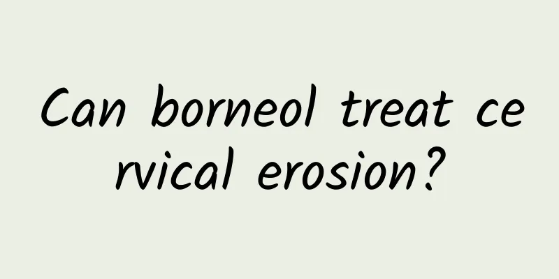 Can borneol treat cervical erosion?