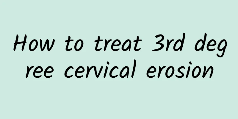 How to treat 3rd degree cervical erosion
