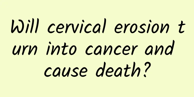 Will cervical erosion turn into cancer and cause death?