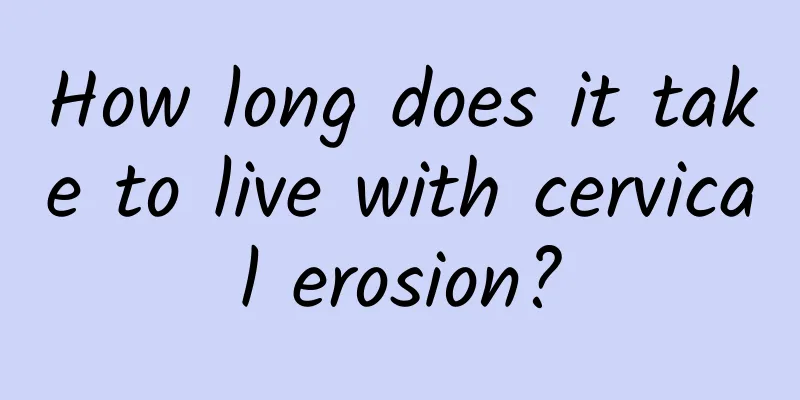 How long does it take to live with cervical erosion?