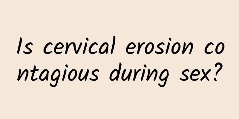 Is cervical erosion contagious during sex?