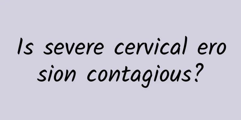Is severe cervical erosion contagious?