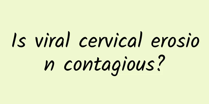 Is viral cervical erosion contagious?
