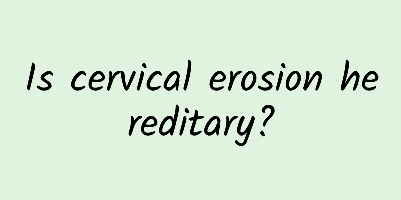 Is cervical erosion hereditary?