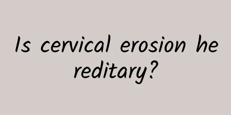 Is cervical erosion hereditary?