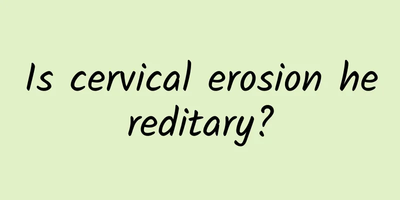 Is cervical erosion hereditary?