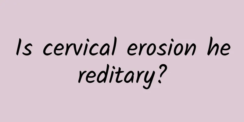 Is cervical erosion hereditary?
