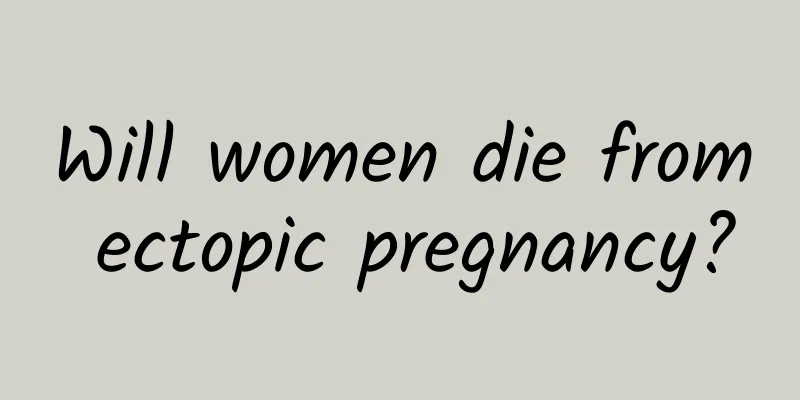 Will women die from ectopic pregnancy?