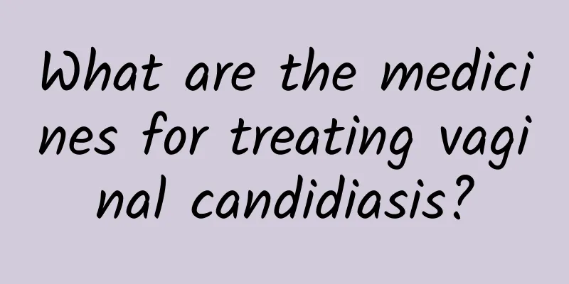 What are the medicines for treating vaginal candidiasis?