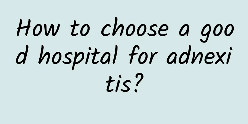 How to choose a good hospital for adnexitis?