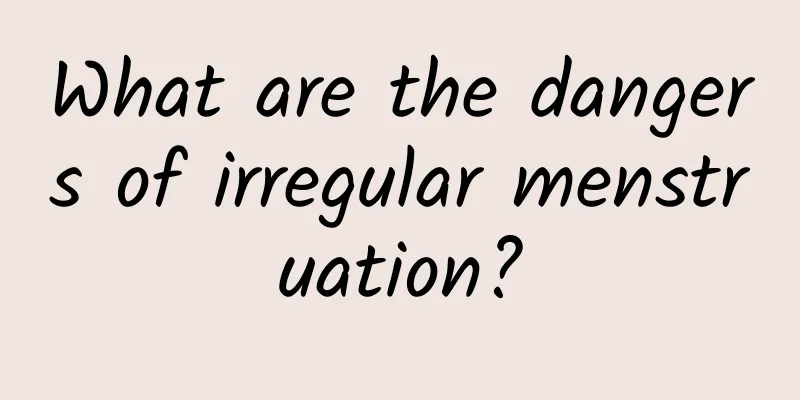 What are the dangers of irregular menstruation?