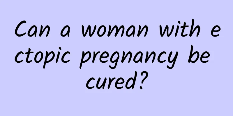 Can a woman with ectopic pregnancy be cured?