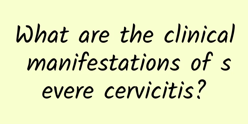 What are the clinical manifestations of severe cervicitis?