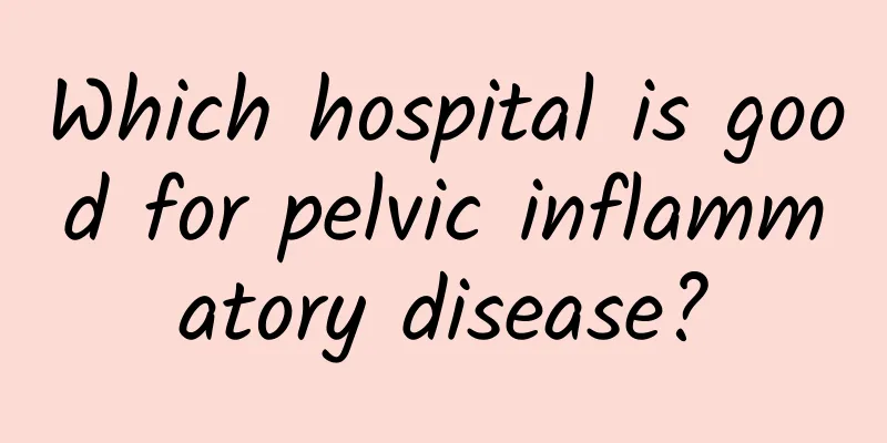 Which hospital is good for pelvic inflammatory disease?