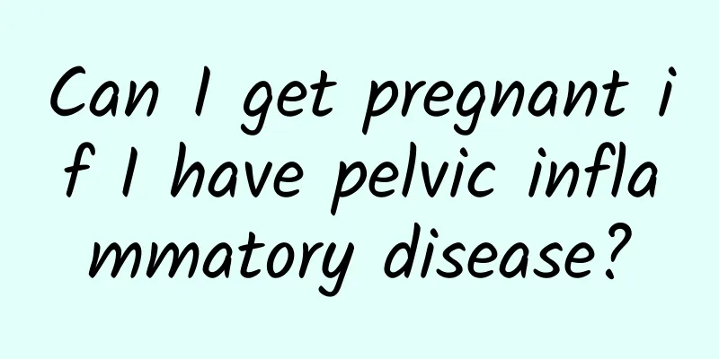 Can I get pregnant if I have pelvic inflammatory disease?
