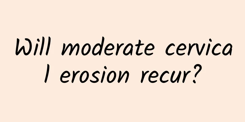 Will moderate cervical erosion recur?
