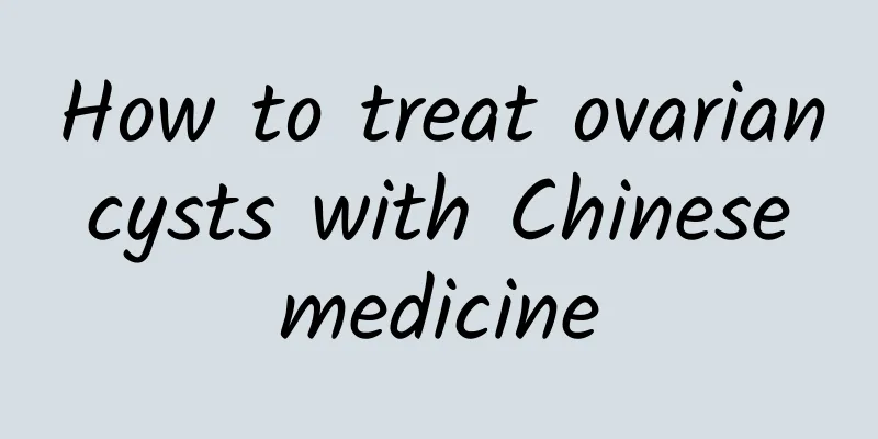 How to treat ovarian cysts with Chinese medicine