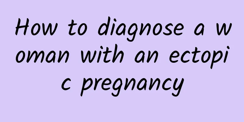 How to diagnose a woman with an ectopic pregnancy