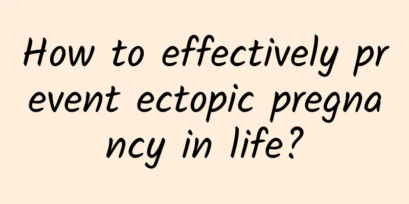 How to effectively prevent ectopic pregnancy in life?