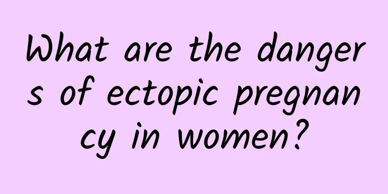 What are the dangers of ectopic pregnancy in women?