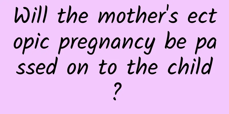 Will the mother's ectopic pregnancy be passed on to the child?